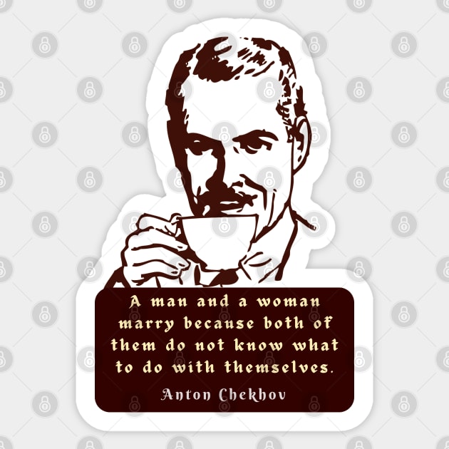 Anton Chekhov Funny anti-Marriage Quote: “A man and a woman marry because both of them do not know what to do with themselves.” Sticker by artbleed